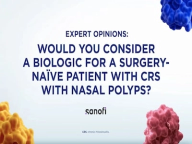 Hear from an expert on would you consider a biologic for a Surgery-naïve Patient with CRS with Nasal Polyps?