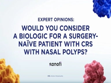 Hear from an expert on would you consider a biologic for a Surgery-naïve Patient with CRS with Nasal Polyps?