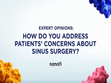 Hear From An Expert On How Do You Address Patients' Concerns About Sinus Surgery?