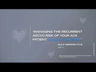Managing Recurrent ASCVD risk of your ACS Patient: A call to Action – GULF Perspective: Part 2
