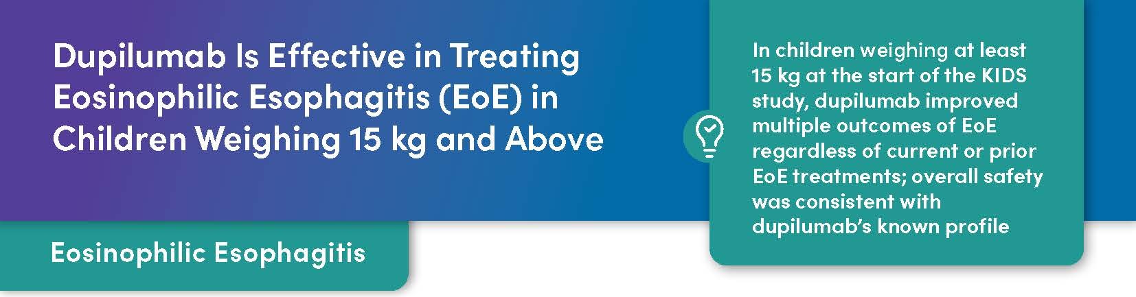 Dupilumab Is Effective in Treating  Eosinophilic Esophagitis (EoE) in  Children Weighing 15 kg and Above