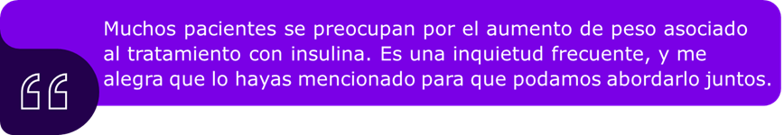 Muchos pacientes se preocupan por el aumento de peso asociado al tratamiento con insulina. Es una inquietud frecuente, y me alegra que lo hayas mencionado para que podamos abordarlo juntos